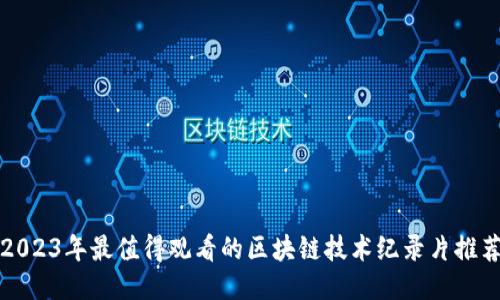 2023年最值得观看的区块链技术纪录片推荐