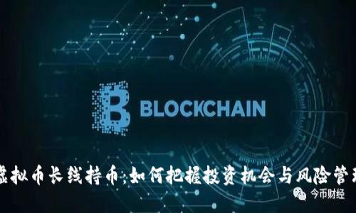 虚拟币长线持币：如何把握投资机会与风险管理