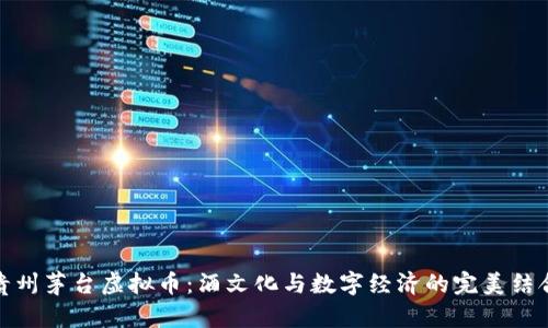 贵州茅台虚拟币:酒文化与数字经济的完美结合