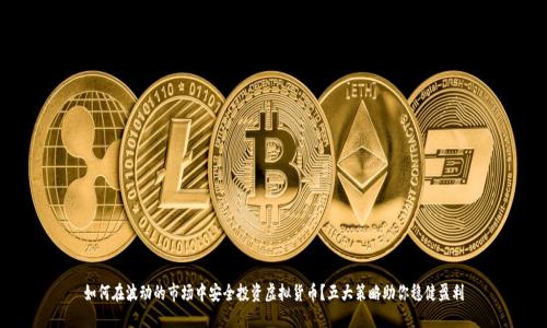 如何在波动的市场中安全投资虚拟货币？五大策略助你稳健盈利