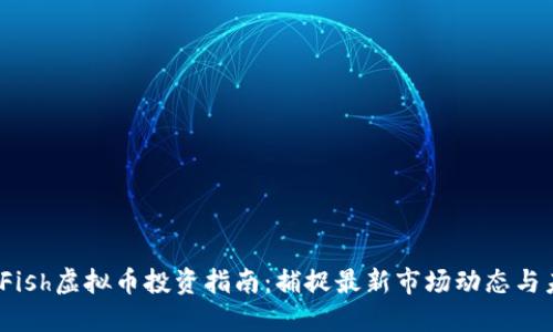 2023年Fish虚拟币投资指南：捕捉最新市场动态与未来趋势