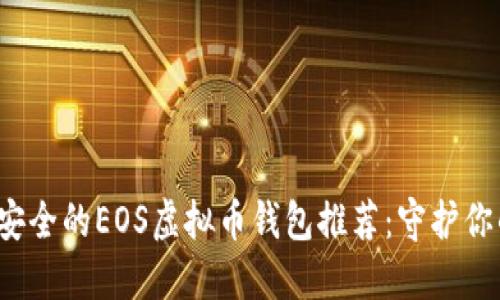 2023年最安全的EOS虚拟币钱包推荐:守护你的数字资产