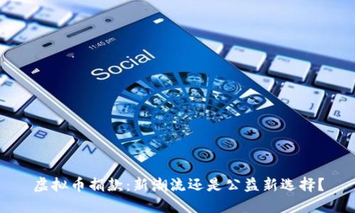 虚拟币捐款:新潮流还是公益新选择?