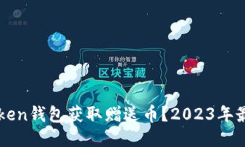 如何通过imToken钱包获取赠送币?2023年最新攻略与干货