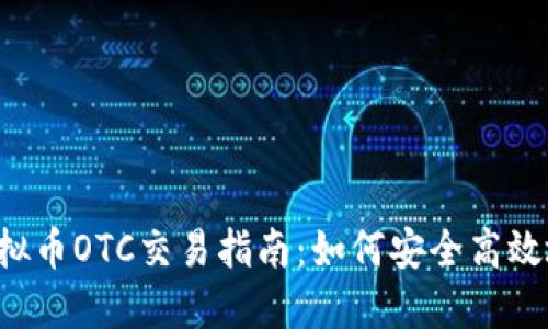 2023年最新虚拟币OTC交易指南:如何安全高效地进行大宗交易
