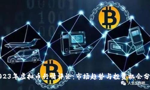 2023年虚拟币行情评论:市场趋势与投资机会分析