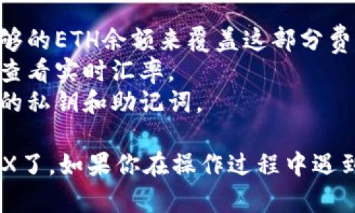 在imToken中将ETH转换成TRX的操作步骤相对简单，以下是详细的指导：

### 步骤一：打开imToken钱包
首先，确保你已经安装了imToken钱包并且成功注册了账户。打开应用后，输入密码解锁钱包。

### 步骤二：查看ETH余额
在钱包首页，查看你的资产列表，检查你的以太坊（ETH）余额是否足够进行交换。如果余额不足，你需要先充值或购买ETH。

### 步骤三：进入去中心化交易所（DEX）
1. 在imToken主界面，找到“兑换”或“交易”功能，点击进入。
2. 可能会出现多个去中心化交易所的选项，通常包括Uniswap、Sushiswap等。你可以选择合适的DEX进行兑换。

### 步骤四：选择交易对
1. 在交易所界面，选择‘从’的资产为“ETH”，‘到’的资产为“TRX”。
2. 系统会显示当前的兑换汇率及手续费。

### 步骤五：输入兑换数量
1. 输入你想要转换的ETH数量，系统会自动计算出可以获得的TRX数量。
2. 确认汇率和手续费，再次确认你要进行的交易。

### 步骤六： 确认交易
1. 点击“兑换”或“确认交易”按钮。
2. 系统会提示你确认交易信息，包括兑换数量和手续费。
3. 确认无误后，输入你的交易密码，完成交易。

### 步骤七：等待交易完成
1. 交易完成后，你可以在“资产”列表中查看到你的TRX余额。
2. 需要注意的是，交易可能需要一些时间，视网络拥堵情况而定。

### 注意事项
- **手续费**：每次交易都会有相应的手续费，确保你有足够的ETH余额来覆盖这部分费用。
- **汇率波动**：加密货币市场时刻波动，确认交易前建议查看实时汇率。
- **安全性**：确保在安全的环境下进行交易，不要泄露你的私钥和助记词。

通过上述步骤，你就可以在imToken中轻松将ETH转换成TRX了。如果你在操作过程中遇到任何问题，可以随时查看imToken的帮助文档或联系客服。