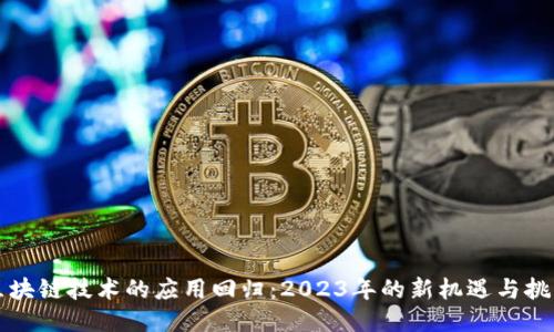 区块链技术的应用回归:2023年的新机遇与挑战