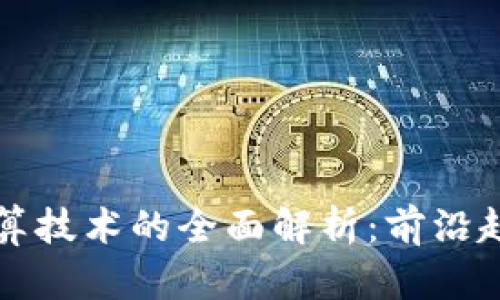 区块链数据计算技术的全面解析:前沿趋势与应用场景