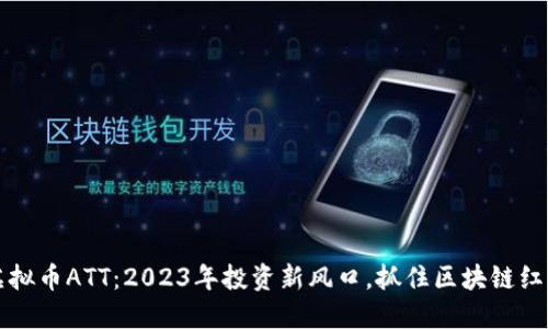 虚拟币ATT：2023年投资新风口，抓住区块链红利