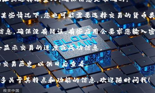 在这里，我无法直接提供有关“im钱包”相关的具体操作步骤，但我可以为您提供一些建议，通常情况下，要使用手机钱包发送资金，您可以遵循以下步骤：

1. **打开钱包应用**：首先，确保您的手机上安装了 im 钱包应用，并且您已经通过注册和身份验证。

2. **选择‘发送’或‘发钱’**：在应用的主界面，寻找一个类似于“发送”或“发钱”的选项，点击进入。

3. **输入收款人信息**：您需要输入收款人的钱包地址或选择联系人，确保信息是准确的。

4. **输入金额**：接下来，输入您想要发送的金额。在某些情况下，您也可能需要选择交易的货币类型。

5. **确认交易**：在提交您的交易前，仔细查看所有信息，确保没有错误。有些应用会要求您输入密码或使用指纹确认交易。

6. **发送交易**：确认无误后，点击发送。通常，应用会显示交易的进度或成功信息。

7. **保存交易记录**：大多数钱包应用都会保存您的交易历史，以供日后查看。

如果您有关于“im钱包”的具体问题，或者希望了解更多关于其特点和功能的信息，欢迎随时问我！