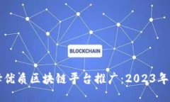 如何选择优质区块链平台推广：2023年最佳推荐
