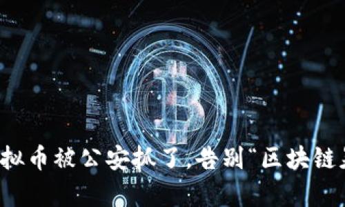 倒卖虚拟币被公安抓了,告别“区块链暴富梦”