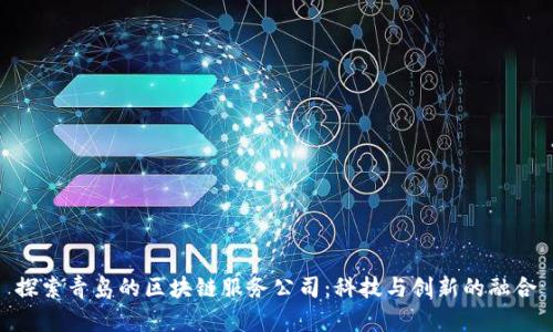 探索青岛的区块链服务公司:科技与创新的融合