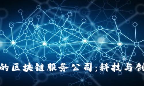 探索青岛的区块链服务公司:科技与创新的融合