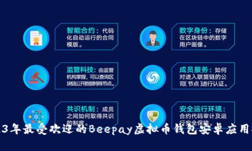 2023年最受欢迎的Beepay虚拟币钱包安卓应用推荐