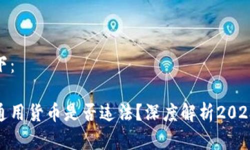 和关键词如下：

用虚拟币做通用货币是否违法？深度解析2023年政策趋势