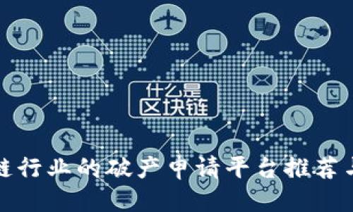 得  
区块链行业的破产申请平台推荐与点评