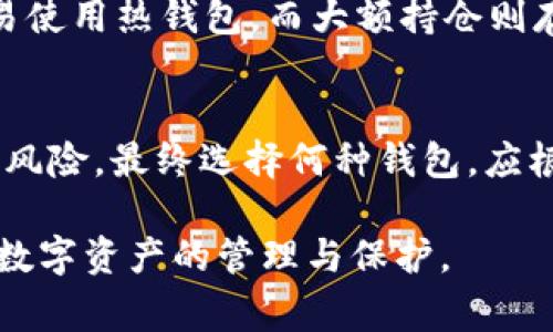 ImToken 是一款多币种钱包，通常被认为是一种热钱包，而非冷钱包。热钱包是指通过互联网连接的数字钱包，用户可以随时发送和接收加密货币；而冷钱包则是与互联网隔离，用于安全存储数字资产，通常是硬件钱包或纸钱包。

以下是更详细的解释和相关信息：

什么是热钱包与冷钱包？
热钱包是常常用于日常交易的工具，便于用户快速发送和接收加密货币，类似于日常使用的银行卡。在这种钱包中，用户的私钥一般会存储在网络连接的环境中，使用上更为方便，但安全性相对较低。

冷钱包则是一种更为安全的存储方式，因其与互联网隔离，能有效防止黑客攻击。冷钱包有多种形式，包括硬件设备《比如Ledger、Trezor》等，或是将私钥纸质化存储的纸钱包。由于使用不便，冷钱包适合长期存储资产。

ImToken 的功能与使用场景
ImToken 提供了多种功能，包括资产管理、DApps 连接和去中心化交易等。用户可以在平台上方便地管理多种加密货币，并参与去中心化金融（DeFi）项目。

由于它具有良好的用户体验，加之其支持的多币种和跨链功能，使得 ImToken 成为许多用户的首选钱包。但因为其始终连接于互联网，用户在使用时需要特别注意安全性，比如开启二次验证，定期更新应用等。

ImToken 的安全性分析
尽管 ImToken 提供了诸多安全功能，比如私钥由用户自己管理，不会存储在云端及多种安全机制，但其仍然屬於熱钱包的範疇，具有一定的安全风险。在使用 ImToken 时，用户需要了解如何管理自己的安全策略。

在使用 ImToken 进行操作时，前述的安全扫盲对于新手用户尤为重要。比如，用户应尽量避免在公共 Wi-Fi 下进行交易，并定期备份助记词和私钥。

如何选择适合自己的钱包
选择哪种钱包，需根据用户的需求和风险承受能力。例如，若用户更多的用于短期交易和频繁使用，则热钱包可能更为适合；若用户打算长期持有某些加密货币，选择冷钱包则能提供更高的安全性。

同时，有些用户也会选择将热钱包与冷钱包结合使用，以兼顾便利性与安全性。比如，日常的小额交易使用热钱包，而大额持仓则存储于冷钱包中。

总结
结合上述信息，可以明确，ImToken 属于热钱包，它提供了便捷的使用体验，但也伴随了一定的安全风险。最终选择何种钱包，应根据自身的需求和风险评估来决策。

这样，我们就能够更全面地了解 ImToken 作为热钱包的功能与特点，同时能帮助用户更好地进行数字资产的管理与保护。