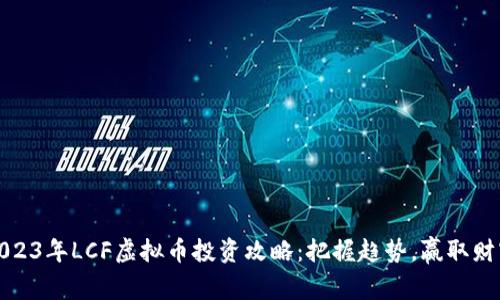 2023年LCF虚拟币投资攻略：把握趋势，赢取财富