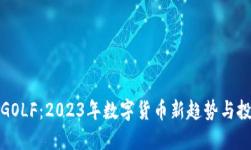 虚拟币GOLF：2023年数字货币新趋势与投资机遇