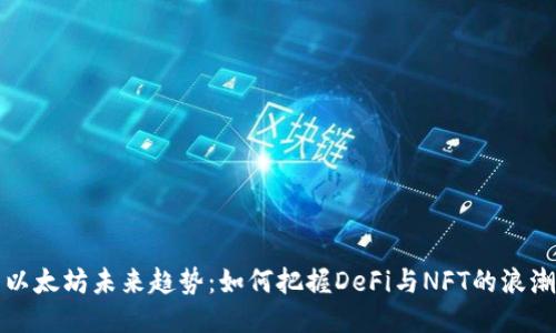 以太坊未来趋势：如何把握DeFi与NFT的浪潮