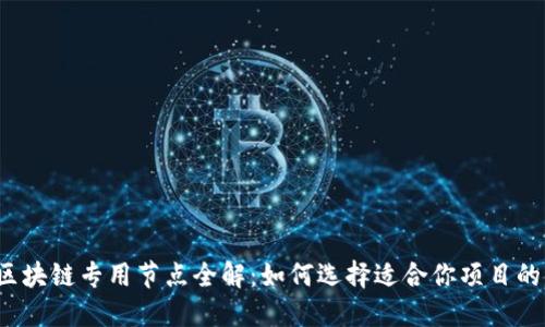 2023年区块链专用节点全解:如何选择适合你项目的节点类型