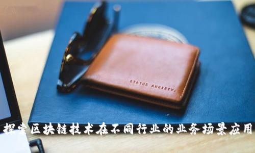 探索区块链技术在不同行业的业务场景应用