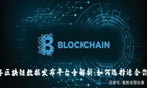 2023年区块链数据发布平台全解析:如何选择适合你的平台