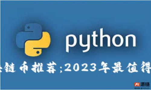 中国发行的区块链币推荐:2023年最值得关注的数字货币