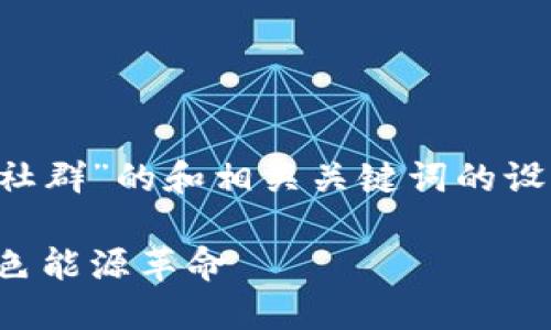 以下是一个围绕“全球低碳区块链社群”的和相关关键词的设计，之外还有内容大纲和示例段落。

全球低碳区块链社群：如何引领绿色能源革命