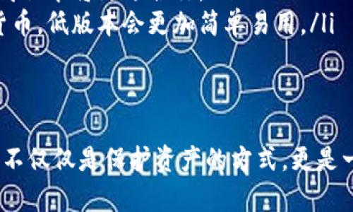   imToken钱包高低版本区别详解：哪个版本更适合你？ / 

 guanjianci imToken钱包版本区别, imToken高版本功能, imToken低版本安全性, imToken用户体验 /guanjianci 

引言
在数字货币热潮涌动的今天，选择一款合适的钱包尤为重要。imToken作为市场上颇受欢迎的数字资产钱包，其不同版本间的差异引起了用户的广泛关注。本文将深入探讨imToken钱包的高低版本之间的区别，帮助用户在选择时做出明智的决策。

1. imToken钱包概述
imToken钱包成立于2016年，是一款集数字资产管理、交易、DApp浏览和资产安全于一体的多链数字钱包。随着区块链技术的不断发展和更新，imToken也推出了多个版本以满足不同用户的需求。

2. imToken高版本的特点
高版本的imToken钱包在功能上进行了全面升级，不仅支持更多的区块链资产，还引入了多项创新功能。
ul
    listrong多链支持：/strong高版本支持的区块链种类大幅提升，用户可以轻松管理以太坊、比特币、EOS等多种主流数字资产。/li
    listrong交易手续费：/strong高版本在交易手续费方面进行了，用户进行交易时可以享受到更低的费用。/li
    listrong安全性提升：/strong引入了更多的安全特性，例如多重签名和硬件钱包支持，确保用户数字资产的安全性。/li
    listrong用户体验改进：/strong高版本在用户界面上进行了重新设计，使得操作更加直观易懂，适合各类用户使用。/li
/ul

3. imToken低版本的特点
低版本的imToken钱包则相对简单，适合新手用户和对功能要求不高的人群。
ul
    listrong基础功能：/strong低版本提供了存取款、转账等基础功能，易于上手，但缺乏一些高级功能。/li
    listrong较少的区块链支持：/strong相对于高版本，低版本支持的资产数量较少，对应需求的用户群体也相对局限。/li
    listrong安全性方面的限制：/strong低版本没有引入多重签名及其他安全协议，安全性相对较低。/li
/ul

4. 用户体验对比
用户体验是评价数字钱包的重要标准之一。高版本的imToken钱包通过简洁的界面和流畅的操作流程，使得无论是数字货币新手还是资深用户都能够使用自如。而低版本在操作上虽然友好，但由于功能局限，难以满足高级用户的需求。

5. 安全性分析
随着数字资产的普及，安全性成了用户关注的重中之重。高版本的imToken钱包在安全性方面的改进使得用户在进行大额交易时更有保障。低版本虽然便捷，但一旦出现安全隐患，损失将无法挽回。因此，对于安全性有较高要求的用户，建议选用高版本。

6. 用户群体定位
不同版本的imToken钱包适合不同的用户群体。高版本主要吸引了对数字资产有高需求的投资者，而低版本则适合初学者和普通用户，他们对于数字资产的管理需求相对较小。

7. 使用场景分析
设想一下：秋日的一个午后，阳光透过窗户洒落在老旧的木桌上，桌面上放着一杯刚泡好的咖啡，慢慢散发着浓郁的香气。这时，笔者打开了自己的imToken钱包，轻轻点击高版本中的“交易”按钮，便捷的界面顿时让人觉得一切都是如此简单。
相比之下，坐在咖啡馆另一角的朋友，使用的是低版本的imToken钱包。他想要转账给朋友，却发现自己只会使用基础的存取款功能。这种场景的差异，正反映了高低版本之间的使用场景差别。

8. 如何选择适合自己的版本
在选择imToken钱包的版本时，用户应根据自己的需求进行选择：
ul
    listrong高版本适用：/strong如果你是一名投资者，频繁进行数字资产交易，或者需要管理多种资产，选择高版本将更适合你。/li
    listrong低版本适用：/strong如果你是数字货币的新手，对钱包功能的需求有限，或者只是偶尔使用数字货币，低版本会更加简单易用。/li
/ul

9. 结论
imToken钱包的高低版本各有优劣，关键在于用户自身的需求。随着数字世界的不断演变，选择一款合适的钱包，不仅仅是保护资产的方式，更是一种智慧投资的体现。在做出选择前，记得根据自身需求、交易频率以及资金安全考虑，谨慎选择最适合的那一款。
