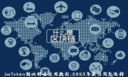 
imToken转比特币使用教程：2023年最佳钱包选择