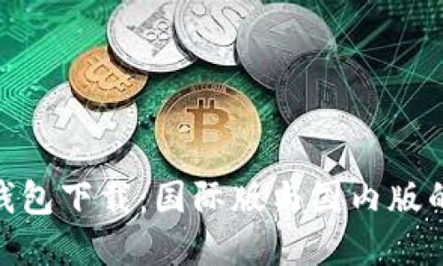 imToken钱包下载：国际版与国内版的选择指南