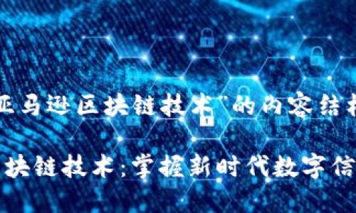 以下是关于“亚马逊区块链技术”的内容结构和相关元素：

探索亚马逊区块链技术：掌握新时代数字信任的基石