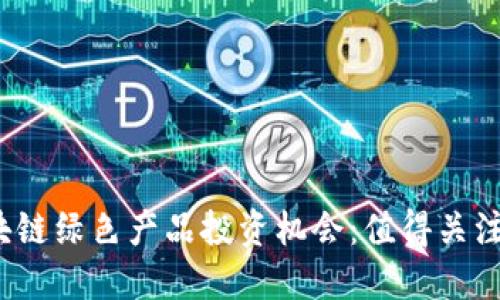 2023年区块链绿色产品投资机会：值得关注的股票推荐