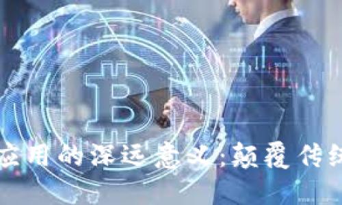 探索区块链应用的深远意义：颠覆传统与增值潜力