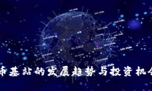 虚拟币基站的发展趋势与投资机会分析