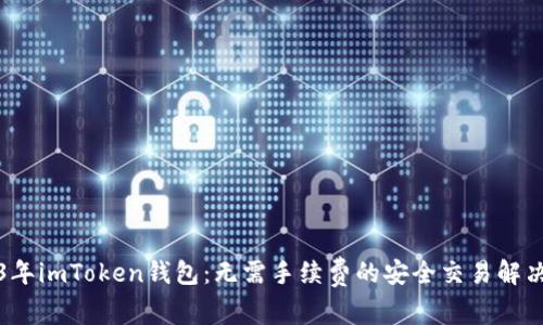 2023年imToken钱包：无需手续费的安全交易解决方案