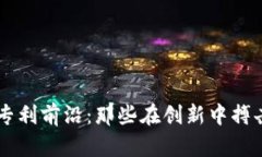 区块链研发专利前沿：那些在创新中搏击的科技