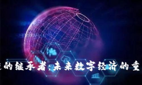 区块链的继承者：未来数字经济的重要特征