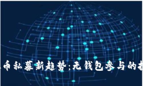 2023年虚拟币私募新趋势：无钱包参与的投资机会解析