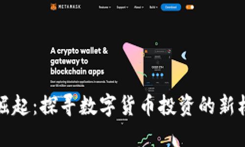 虚拟币股吧的崛起:探寻数字货币投资的新机遇与热门趋势