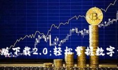 : imToken国际版下载2.0：轻松掌握数字资产管理新