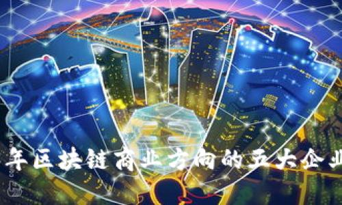 2023年区块链商业方向的五大企业探讨