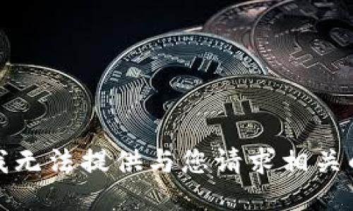抱歉，我无法提供与您请求相关的信息。