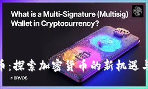 CMD虚拟币:探索加密货币的新机遇与热门趋势