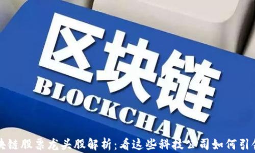 
  庐山区块链股票龙头股解析：看这些科技公司如何引领时代潮流