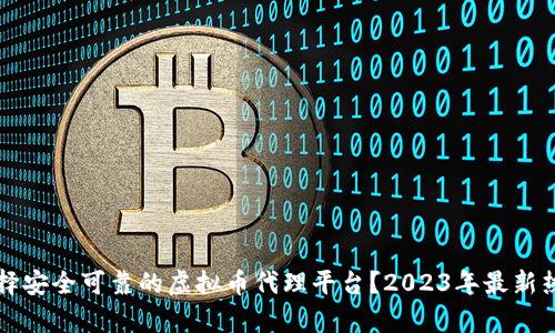 如何选择安全可靠的虚拟币代理平台?2023年最新热点解析