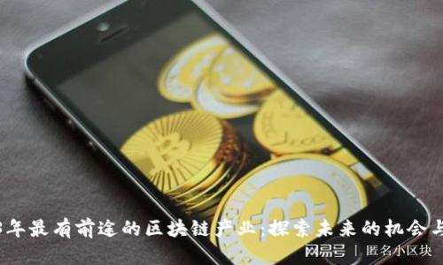 2023年最有前途的区块链产业:探索未来的机会与挑战